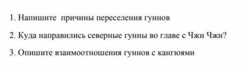 1.Напишите причины переселения гуннов. 2.Куда направилась северные гунны во главе с Чжи Чжи? 3.Опиши