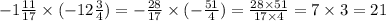 - 1 \frac{11}{17} \times (- 12 \frac{3}{4} ) = - \frac{28}{17} \times ( - \frac{51}{4} ) = \frac{28 \times 51}{17 \times 4} = 7 \times 3 = 21