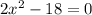 2x^{2} -18=0