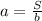 a = \frac{S}{b}