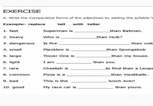 EXERCISE A. Write the comparative forms of the adjectives by adding the syllableExample:- replace ta