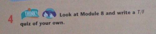 4. Look at Module 8 and write a T/F quiz of your own.​