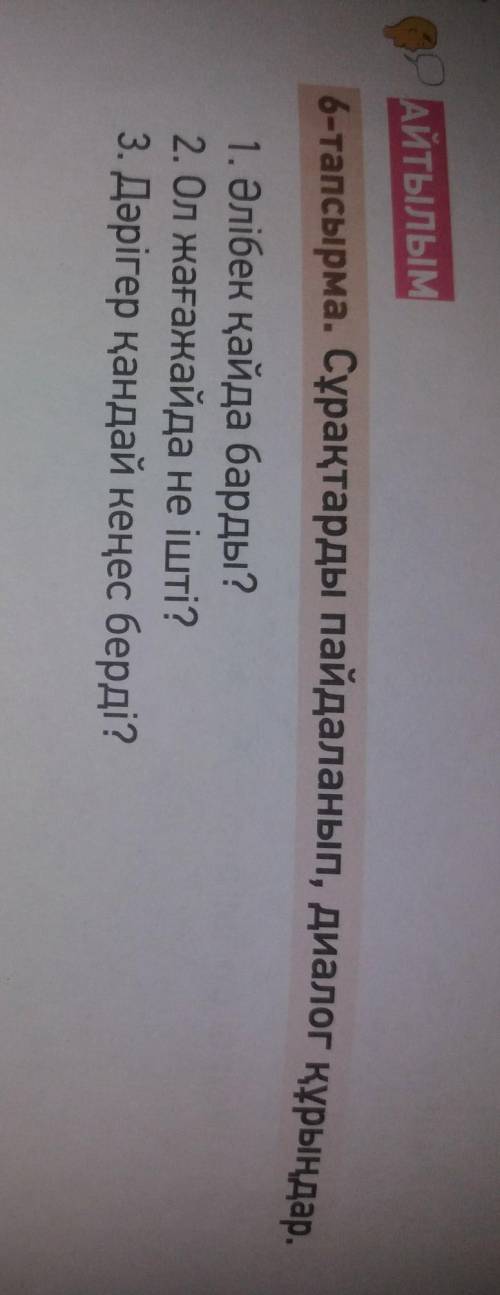 6 тапсырма.Сұрактарды пайдаланып,диалог құрыңдар​