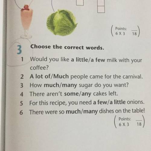 3 Choose the correct words. 1 Would you like a little/a few milk with your coffee? 2 A lot of/Much p