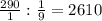 \frac{290}{1}:\frac{1}{9}= 2610