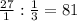 \frac{27}{1} :\frac{1}{3} =81