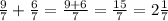 \frac{9}{7} +\frac{6}{7}= \frac{9+6}{7} =\frac{15}{7}=2\frac{1}{7}