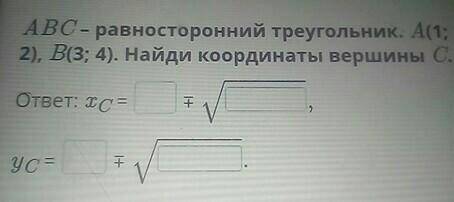 ABC- равносторонний треугольник. А(1; 2), B(3; 4). Найди координаты вершины С.ответ: TC=-Ус –+ толь