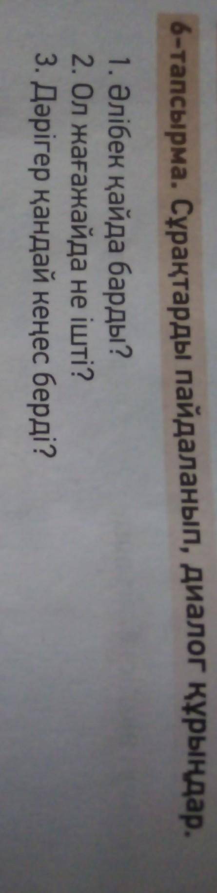 6-тапсырма. Сұрақтарды пайдаланып, диалог құрыңдар. 1. Әлібек қайда барды?2. Ол жағажайда не ішті?3.