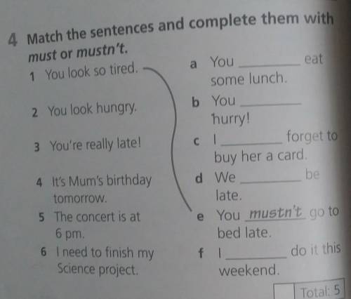 Match the sentences and complete them with must or mustn't​