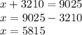 x + 3210 = 9025 \\ x = 9025 - 3210 \\ x = 5815