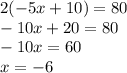 2( - 5x + 10) = 80 \\ - 10x + 20 = 80 \\ - 10x = 60 \\ x = - 6