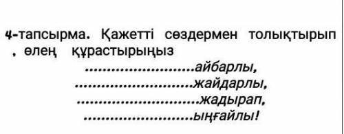 4-тапсырма. Қажетті сөздермен толықтырып , өлең құрастырыңыз айбарлы,жайдарлы,жадырап,ыңғайлы . там