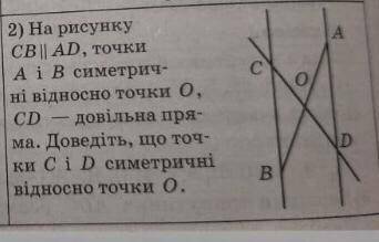 ОЧЕНЬ . На рисунку СВ | AD, точки A i В сіметрічні відносно точки О, довільна пряма CD. Доведіть, чт