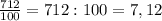 \frac{712}{100}=712:100=7,12