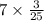 7 \times \frac{3}{25}