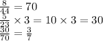 \frac{8}{44} = 70 \\ \frac{5}{23} \times 3 = 10 \times 3 = 30 \\ \frac{30}{70} = \frac{3}{7}