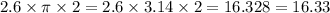 2.6 \times \pi \times 2 = 2.6 \times 3.14 \times 2 = 16.328 = 16.33