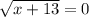 \sqrt{x + 13} = 0