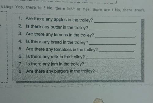 Answer the questions, using: Yes, there is / No, there isn't or Yes, there are / No, there aren't ​