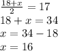 \frac{18+x}{2} =17\\18+x=34\\x=34-18\\x=16