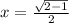 x = \frac{ \sqrt{2 - 1} }{ 2}