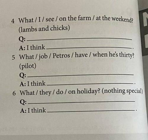 4.what/l/see/on the farm/at the weekend? (lambs and chicks) Q:A:I think 5.What/job/Petros/have/when