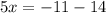 5x=-11-14