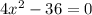 4x { }^{2} - 36 = 0