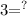 3 { = }^{?}