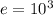 e=10^{3}