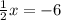 \frac{1}{2} x = - 6