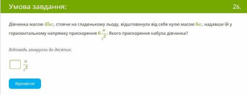 Дівчинка масою 45кг, стоячи на гладенькому льоду, відштовхнула від себе кулю масою 6кг, надавши їй у