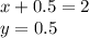 x + 0.5 = 2 \\ y = 0.5