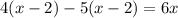 4(x - 2) - 5(x - 2) = 6x