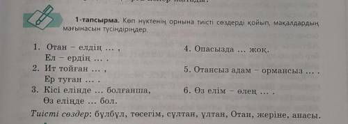 1-тапсырма. Көп нүктенің орнына тиісті сөздерді қойып, мақалдардыңмағынасын түсіндіріңдер.​