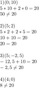 1)(0;10)\\5*10+2*0=20\\50\neq 20\\\\2)(5;2)\\5*2+2*5=20\\10+10=20\\20=20\\\\3)(5;-2,5)\\-12,5+10=20\\-2,5\neq 20\\\\4)(4;0)\\8\neq 20