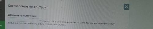 Составление меню. Урок 1 Дополни предложение.продуктов в суточном рационе питания должна удовлетворя