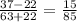 \frac{37-22}{63+22}=\frac{15}{85}