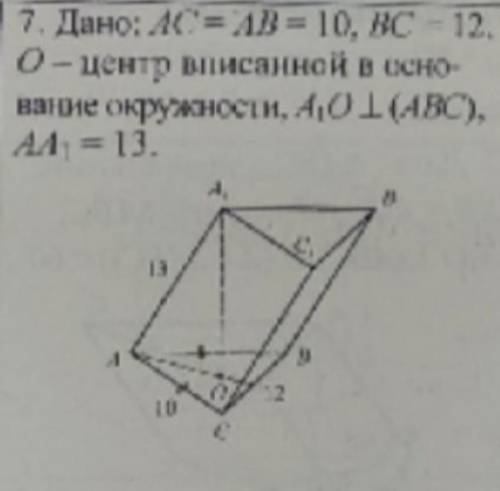 Дано: АС=АВ=10, ВС=12, О - вписанной в основание окружности, А1О ⊥ (АВС), АА1=13 Ребят ​