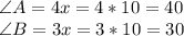 \angle A=4x = 4*10 = 40\\\angle B = 3x = 3*10 = 30