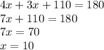 4x + 3x + 110 = 180\\7x + 110 = 180\\7x = 70\\x = 10