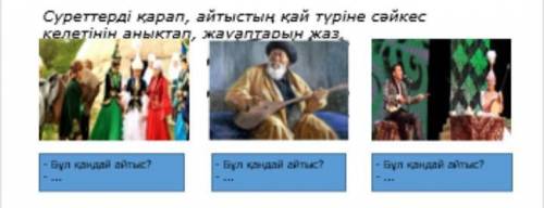 Суреттерді қарап , айтыстың қай түріне сәйкес келетінін аныктал , жауаптарын жаз . ​