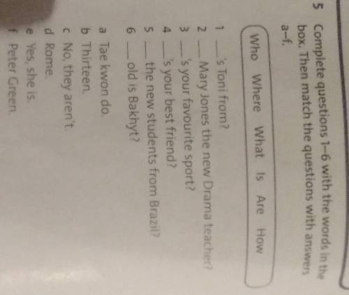 5 Complete questions 1-6 with the words in the box. Then match the questions with answersIS Are HowW