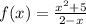 f(x) = \frac{x {}^{2} + 5 }{2 - x}