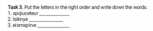 Task 3. Put the letters in the right order and write down the words 1. spqiuceteur2. Isiknye плз​