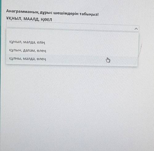 Задание 196 Анаграмманың дұрыс шешімдерін табыңыз!ҰҚНЫЛ, МААЛД, ңӨЕЛқұныл, малда, еліңқұлын, далам, 