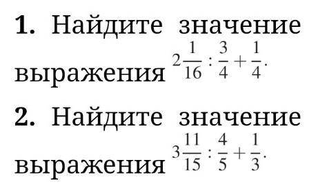 Найдите значение выражения 2 1/16:3/4+1/4 ; 3 11/15:4/5+1/3 , НАПИШИТЕ РЕШЕНИЕ и ОТВЕТ​