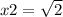 x2 = \sqrt{2}