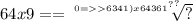 64x9 = = \sqrt[0 = 6341 {) {x64361 \\ }^{?} }^{?} ]{?}